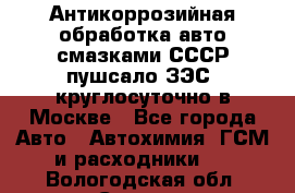 Антикоррозийная обработка авто смазками СССР пушсало/ЗЭС. круглосуточно в Москве - Все города Авто » Автохимия, ГСМ и расходники   . Вологодская обл.,Сокол г.